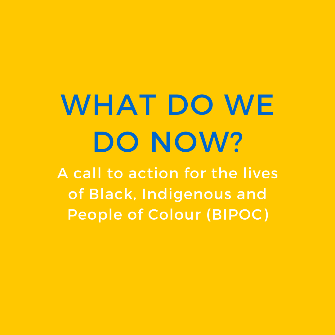 what-do-we-do-now-a-call-to-action-for-the-lives-of-black-indigenous-and-people-of-colour